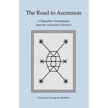 The Road to Ascension: A Telepathic Transmission from the Arcturian Collective Channeled through Jan Mahloch