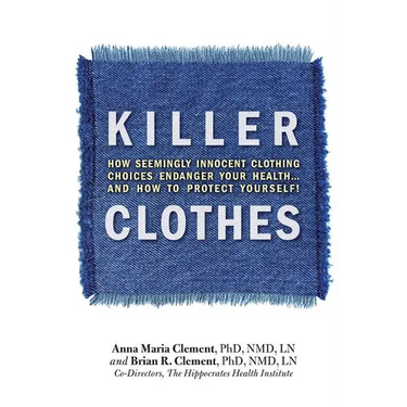 Killer Clothes: How Seemingly Innocent Clothing Choices Endanger Your Health... and How to Protect Yourself!