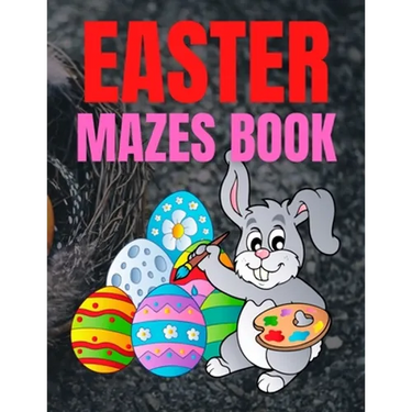 Easter Mazes Book: Children's Maze Activity Book With Easter Egg Hunt Themed Puzzles and Beautifully Illustrated Pages, For Kids Ages 5-10 Years