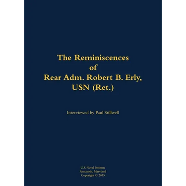 The Reminiscences of Rear Adm. Robert B. Erly, USN (Ret.): 1914-2014
