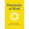 Humanity at Work: Leading for Better Relationships and Results