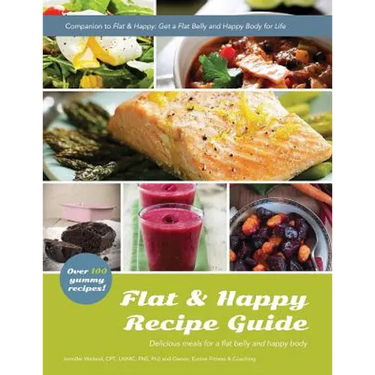 Flat & Happy Recipe Guide: Delicious recipes for a flat belly and happy body