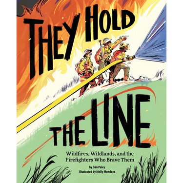 They Hold the Line: Wildfires, Wildlands, and the Firefighters Who Brave Them