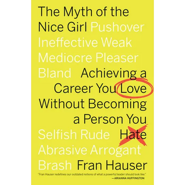 The Myth of the Nice Girl: Achieving a Career You Love Without Becoming a Person You Hate