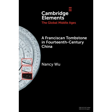 A Franciscan Tombstone in Fourteenth-Century China: A Global History