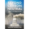 Beyond Carbon Neutral: How We Fix the Climate Crisis Now