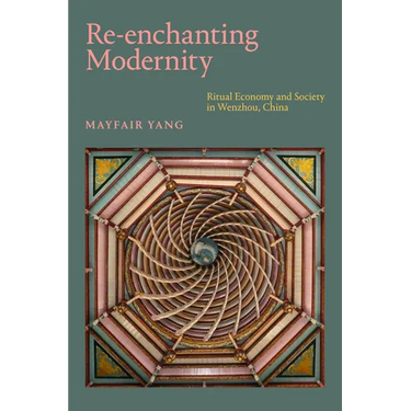 Re-enchanting Modernity: Ritual Economy and Society in Wenzhou, China