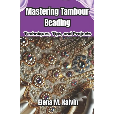 Mastering Tambour Beading: Techniques, Tips, and Projects