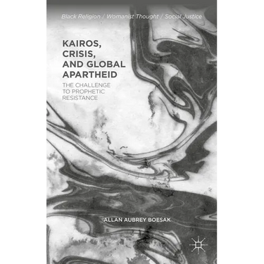 Kairos, Crisis, and Global Apartheid: The Challenge to Prophetic Resistance