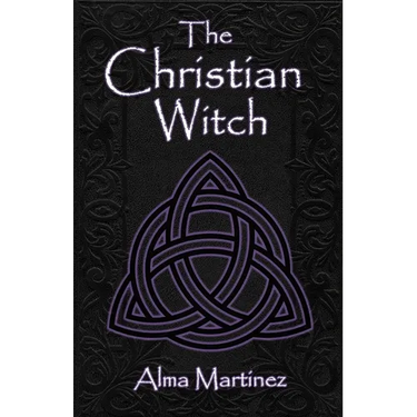 The Christian Witch: Beginners Guide to Christian Witchcraft and Ritualistic Magic