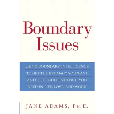 Boundary Issues: Using Boundary Intelligence to Get the Intimacy You Want and the Independence You Need in Life, Love, and Work