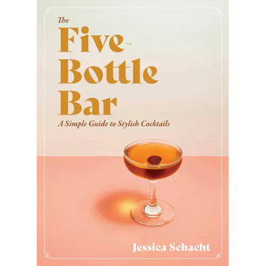The Five-Bottle Bar: A Simple Guide to Stylish Cocktails