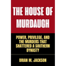 The House Of Murdaugh: Power, Privilege, and the Murders That Shattered a Southern Dynasty