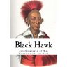 Black Hawk: Autobiography of Ma-Ka-Tai-Me-She-Kia-Kiak