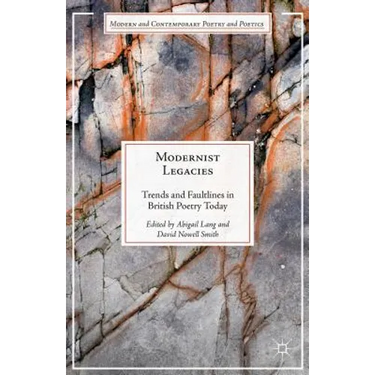 Modernist Legacies: Trends and Faultlines in British Poetry Today