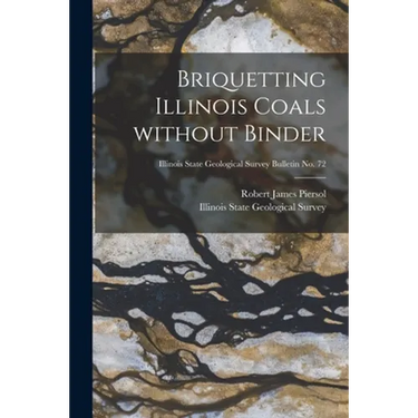 Briquetting Illinois Coals Without Binder; Illinois State Geological Survey Bulletin No. 72