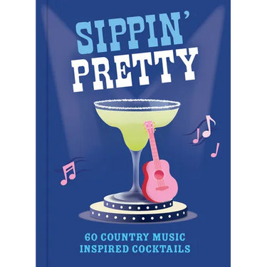 Sippin' Pretty: 60 Country Music Inspired Cocktails