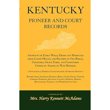 Kentucky Pioneer And Court Records: Abstracts of Early Wills, Deeds and Marriages From Court Houses and Records of Old Bibles, Churches, Grave Yards,