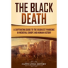 The Black Death: A Captivating Guide to the Deadliest Pandemic in Medieval Europe and Human History