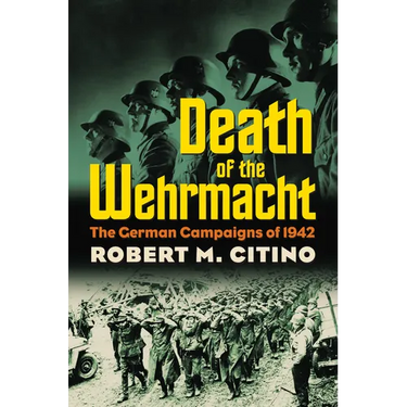 Death of the Wehrmacht: The German Campaigns of 1942