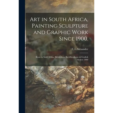 Art in South Africa, Painting Sculpture and Graphic Work Since 1900.: Kuns in Suid-Afrika, Skilderkuns Beeldhoukuns En Grafiek Sedert 1900
