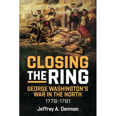 Closing the Ring: George Washington's War in the North, 1778-1781