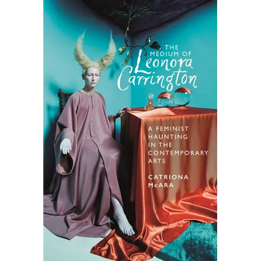 The Medium of Leonora Carrington: A Feminist Haunting in the Contemporary Arts