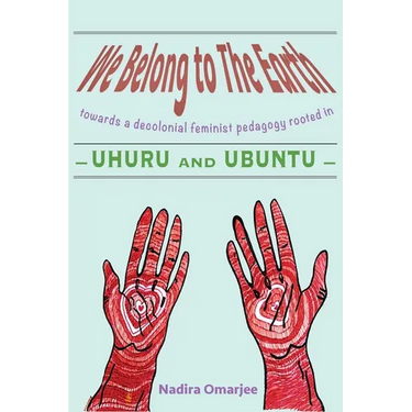 We Belong To The Earth: Towards a Decolonial Feminist Pedagogy Rooted in Uhuru and Ubuntu