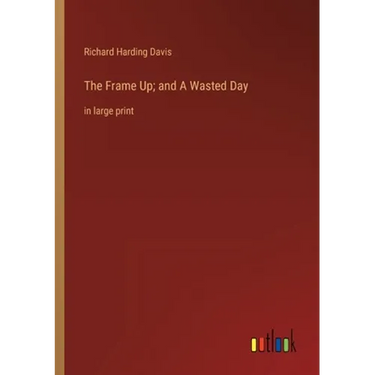 The Frame Up; and A Wasted Day: in large print