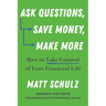 Ask Questions, Save Money, Make More: How to Take Control of Your Financial Life