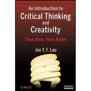 An Introduction to Critical Thinking and Creativity: Think More, Think Better