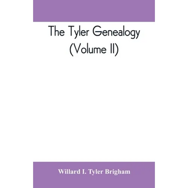 The Tyler genealogy; the descendants of Job Tyler, of Andover, Massachusetts, 1619-1700 (Volume II)