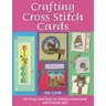 Crafting Cross Stitch Cards: 200 Designs and Ideas for Creating Unique Cards and Keepsake Gifts