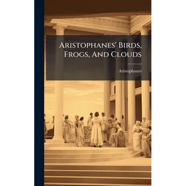 Aristophanes' Birds, Frogs, And Clouds