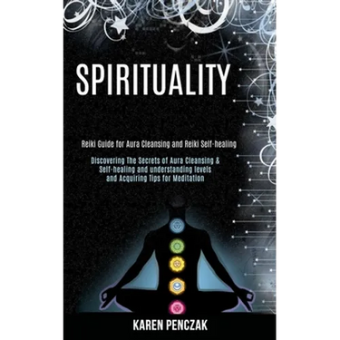 Spirituality: Reiki Guide for Aura Cleansing and Reiki Self-healing (Discovering the Secrets of Aura Cleansing & Self-healing and Understanding Levels