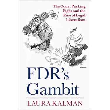 Fdr's Gambit: The Court Packing Fight and the Rise of Legal Liberalism