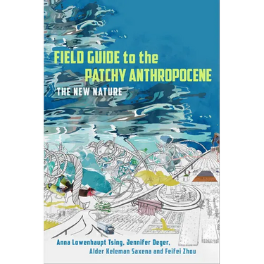 Field Guide to the Patchy Anthropocene: The New Nature