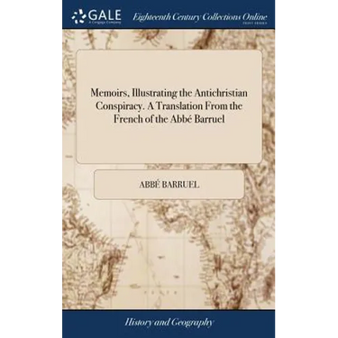 Memoirs, Illustrating the Antichristian Conspiracy. A Translation From the French of the Abbé Barruel