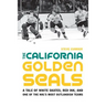The California Golden Seals: A Tale of White Skates, Red Ink, and One of the Nhl's Most Outlandish Teams