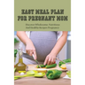 Easy Meal Plan For Pregnant Mom: Discover Wholesome, Nutritious And Healthy Recipes Pregnancy: Pregnancy Nutrition Book