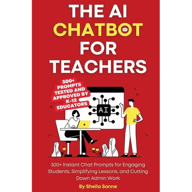 The AI Chatbot for Teachers: 300+ Instant Chat Prompts for Engaging Students, Simplifying Lessons, and Cutting Down Admin Work
