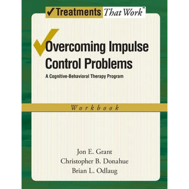 Overcoming Impulse Control Problems: A Cognitive-Behavioral Therapy Program, Workbook