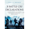 31 Battle Cry Declarations: Powerful Prayers and Decrees That Release Supernatural Breakthrough
