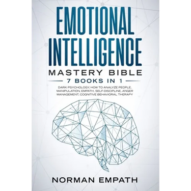 Emotional Intelligence Mastery Bible: 7 Books in 1: Dark Psychology, How to Analyze People, Manipulation, Empath, Self-Discipline, Anger Management, C