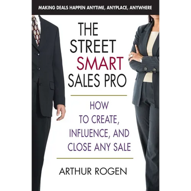 The Street Smart Sales Pro: How to Create, Influence, and Close Any Sale