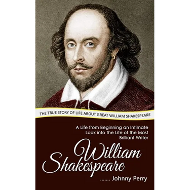 William Shakespeare: The True Story of Life about Great William Shakespeare (A Life from Beginning an Intimate Look into the Life of the Mo