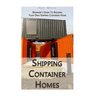 Shipping Container Homes: Beginner's Guide To Building Your Own Shipping Container Home: (How To Build a Small Home, Foundation For Container Ho
