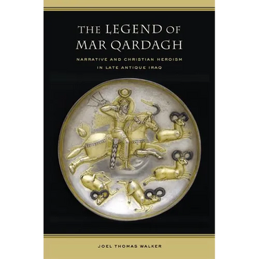 The Legend of Mar Qardagh: Narrative and Christian Heroism in Late Antique Iraq Volume 40