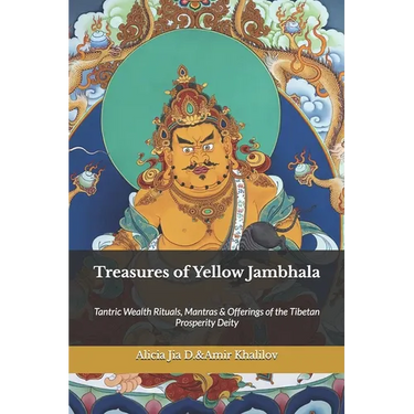 Treasures of Yellow Jambhala: Tantric Wealth Rituals, Mantras & Offerings of the Tibetan Prosperity Deity