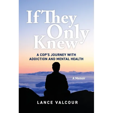 If They Only Knew: A Cop's Journey with Addiction and Mental Health